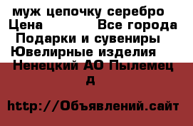  муж цепочку серебро › Цена ­ 2 000 - Все города Подарки и сувениры » Ювелирные изделия   . Ненецкий АО,Пылемец д.